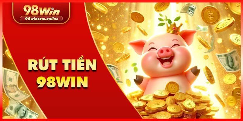 Rút tiền 98WIN đơn giản, nhanh chóng